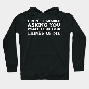 I Don't Remember Asking You What Your God Thinks Of Me Hoodie